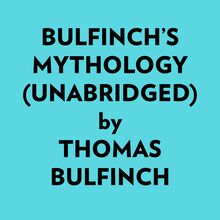 Bulfinch’s Mythology (Unabridged)