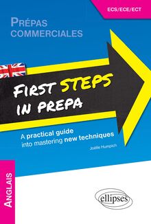 Anglais. First Steps in Prepa. A practical guide into mastering new techniques. Prépas ECS, ECE et ECT. [1re année]