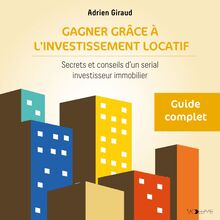 Gagner grâce à l investissement locatif - Secrets et conseils d un serial investisseur immobilier