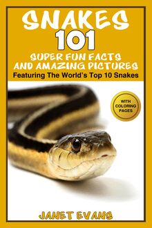 Snakes: 101 Super Fun Facts And Amazing Pictures (Featuring The World s Top 10 Snakes With Coloring Pages)