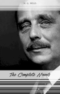 H. G. Wells: The Complete Novels (The Time Machine, The War of the Worlds, The Invisible Man, The Island of Doctor Moreau, When The Sleeper Wakes, A Modern Utopia...)