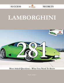 Lamborghini 281 Success Secrets - 281 Most Asked Questions On Lamborghini - What You Need To Know