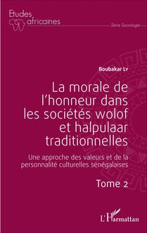 La morale de l honneur dans les sociétés wolof et halpulaar traditionnelles (Tome 2)