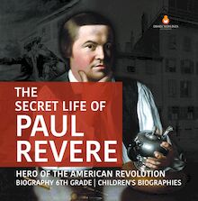 The Secret Life of Paul Revere | Hero of the American Revolution | Biography 6th Grade | Children s Biographies