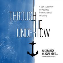 Through the Undertow: A Son s Journey of Healing from Paternal Infidelity