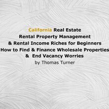 California Real Estate Rental Property Management & Rental Income Riches for Beginners