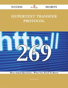 Hypertext Transfer Protocol 269 Success Secrets - 269 Most Asked Questions On Hypertext Transfer Protocol - What You Need To Know