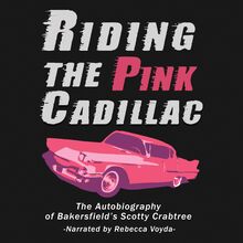 Riding The Pink Cadillac - The Autobiography of Bakersfield s Scotty Crabtree