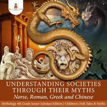 Understanding Societies through Their Myths : Norse, Roman, Greek and Chinese | Mythology 4th Grade Junior Scholars Edition | Children s Folk Tales & Myths