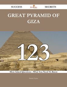 Great Pyramid of Giza 123 Success Secrets - 123 Most Asked Questions On Great Pyramid of Giza - What You Need To Know