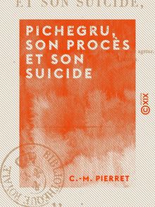 Pichegru, son procès et son suicide