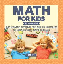Math for Kids Second Edition | Basic Arithmetic, Division and Times Table Quiz Book for Kids | Children s Questions & Answer Game Books