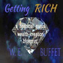 Getting Rich - A Financial Gurus Wealth Creation Blueprint