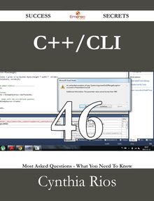 C++/CLI 46 Success Secrets - 46 Most Asked Questions On C++/CLI - What You Need To Know