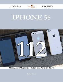 IPhone 5S 112 Success Secrets - 112 Most Asked Questions On IPhone 5S - What You Need To Know