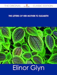 The Letters of her Mother to Elizabeth - The Original Classic Edition