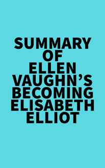 Summary of Ellen Vaughn s Becoming Elisabeth Elliot