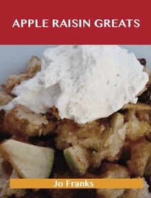 Apple Raisin Greats: Delicious Apple Raisin Recipes, The Top 46 Apple Raisin Recipes