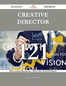 Creative Director 121 Success Secrets - 121 Most Asked Questions On Creative Director - What You Need To Know