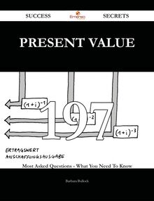 Present Value 197 Success Secrets - 197 Most Asked Questions On Present Value - What You Need To Know