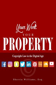 Your Work Your Property: Copyright Law In The Digital Age