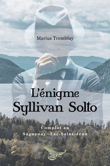 L énigme Syllivan Solto : Complot au Saguenay-Lac-Saint-Jean