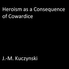 Heroism as a Consequence of Cowardice