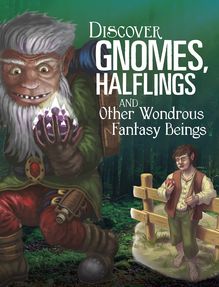 Discover Gnomes, Halflings, and Other Wondrous Fantasy Beings