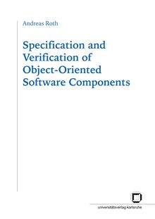 Specification and verification of object oriented software components [Elektronische Ressource] / by Andreas Roth