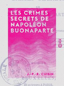Les Crimes secrets de Napoléon Buonaparte - Faits historiques recueillis par une victime de sa tyrannie