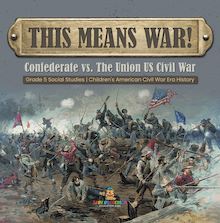 This Means War! : Confederate vs. The Union US Civil War | Grade 5 Social Studies | Children s American Civil War Era History