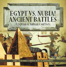 Egypt vs. Nubia! Ancient Battles : Egyptian & Nubian Conflicts | Grade 5 Social Studies | Children s Books on Ancient History