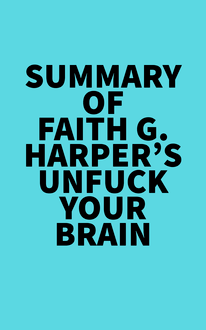 Summary of Faith G. Harper s Unfuck Your Brain