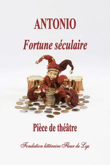 Fortune Séculaire, pièce de théâtre, Antonio, Fondation littéraire Fleur de Lys