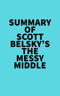 Summary of Scott Belsky s The Messy Middle