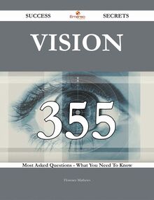 Vision 355 Success Secrets - 355 Most Asked Questions On Vision - What You Need To Know