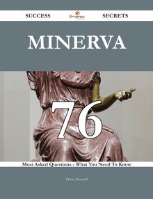 Minerva 76 Success Secrets - 76 Most Asked Questions On Minerva - What You Need To Know