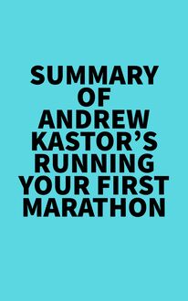 Summary of Andrew Kastor s Running Your First Marathon