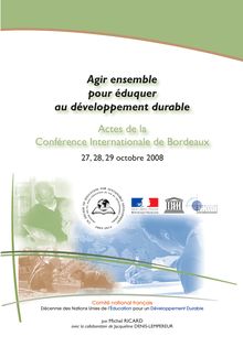 Actes de la conférence internationale "Agir ensemble pour éduquer au développement durable", Bordeaux, 27-29 octobre 2008.
