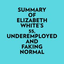 Summary of Elizabeth White s 55, Underemployed and Faking Normal