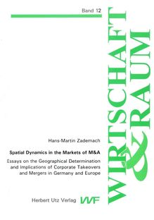 Spatial dynamics in the markets of M&A [Elektronische Ressource] : Essays on the geographical determination and implications of corporate takeovers and mergers in Germany and Europe / Hans-Martin Zademach