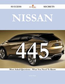 Nissan 445 Success Secrets - 445 Most Asked Questions On Nissan - What You Need To Know
