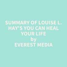Summary of Louise L. Hay s You Can Heal Your Life