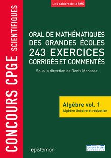 ORAL DE MATHÉMATIQUES DES GRANDES ÉCOLES - 243 EXERCICES CORRIGÉS ET COMMENTÉS - Algèbre vol. 1