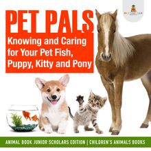 Pet Pals : Knowing and Caring for Your Pet Fish, Puppy, Kitty and Pony | Animal Book Junior Scholars Edition | Children s Animals Books