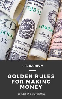Golden Rules for Making Money: The Art of Money Getting