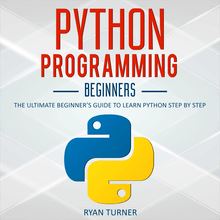 Python Programming: The Ultimate Beginner s Guide to Learn Python Step by Step