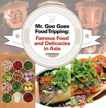 Mr. Goo Goes Food Tripping: Famous Food and Delicacies in Asia s