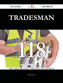 Tradesman 118 Success Secrets - 118 Most Asked Questions On Tradesman - What You Need To Know
