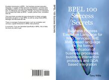 BPEL 100 Success Secrets - Business Process Execution Language for Web Services- THE XML-based language for the formal specification of business processes, business interaction protocols and SOA based integration